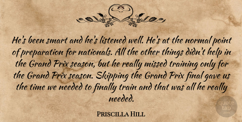 Priscilla Hill Quote About Final, Finally, Gave, Grand, Help: Hes Been Smart And Hes...