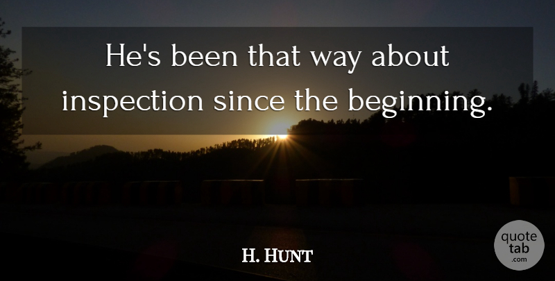 H. Hunt Quote About Inspection, Since: Hes Been That Way About...