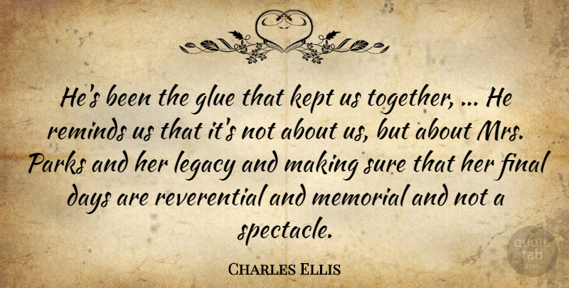Charles Ellis Quote About Days, Final, Glue, Kept, Legacy: Hes Been The Glue That...