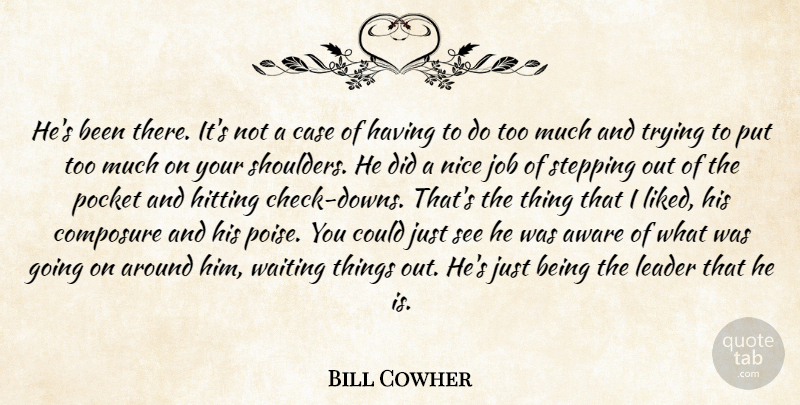 Bill Cowher Quote About Aware, Case, Composure, Hitting, Job: Hes Been There Its Not...