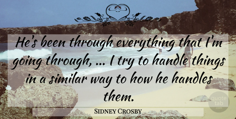 Sidney Crosby Quote About Handle, Similar: Hes Been Through Everything That...