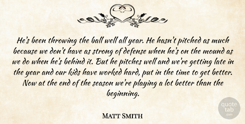 Matt Smith Quote About Ball, Behind, Defense, Kids, Late: Hes Been Throwing The Ball...