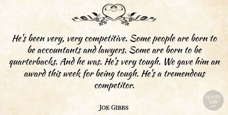 Joe Gibbs Quote About Award, Born, Gave, People, Tremendous: Hes Been Very Very Competitive...