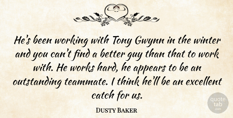Dusty Baker Quote About Appears, Catch, Excellent, Guy, Tony: Hes Been Working With Tony...