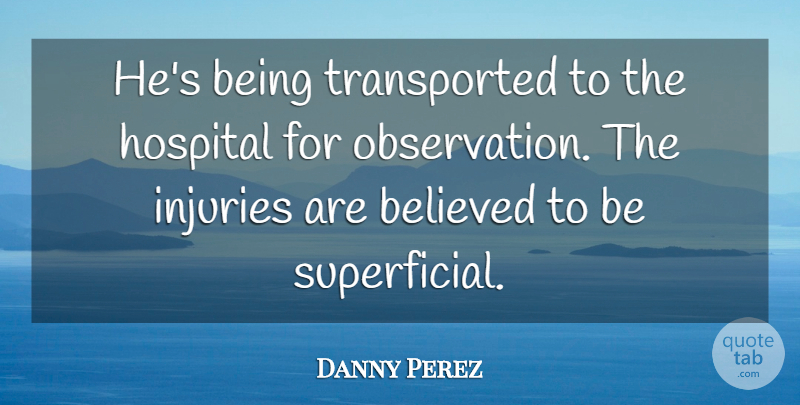 Danny Perez Quote About Believed, Hospital, Injuries: Hes Being Transported To The...