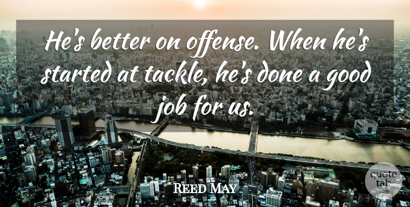 Reed May Quote About Good, Job: Hes Better On Offense When...