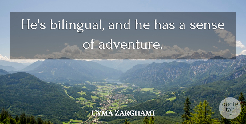 Cyma Zarghami Quote About Adventure: Hes Bilingual And He Has...