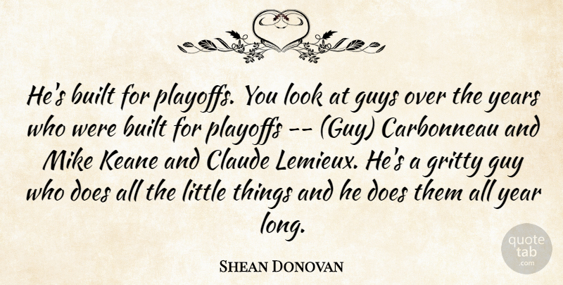 Shean Donovan Quote About Built, Gritty, Guys, Mike, Playoffs: Hes Built For Playoffs You...