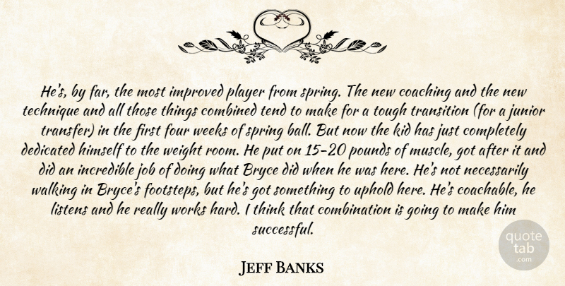 Jeff Banks Quote About Coaching, Combined, Dedicated, Four, Himself: Hes By Far The Most...