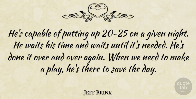 Jeff Brink Quote About Capable, Given, Night, Putting, Save: Hes Capable Of Putting Up...
