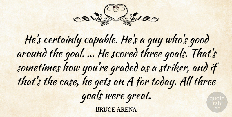 Bruce Arena Quote About Certainly, Gets, Goals, Good, Guy: Hes Certainly Capable Hes A...
