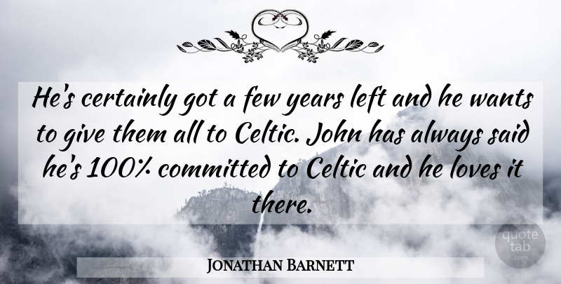 Jonathan Barnett Quote About Celtic, Certainly, Committed, Few, John: Hes Certainly Got A Few...