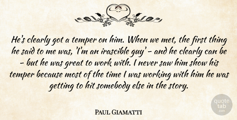 Paul Giamatti Quote About Clearly, Great, Hit, Saw, Somebody: Hes Clearly Got A Temper...