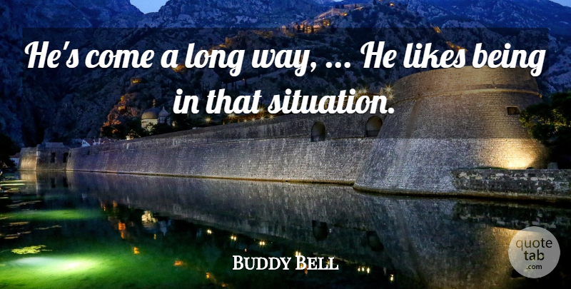 Buddy Bell Quote About Likes: Hes Come A Long Way...