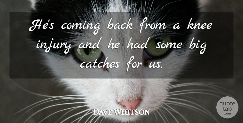 Dave Whitson Quote About Coming, Injury, Knee: Hes Coming Back From A...