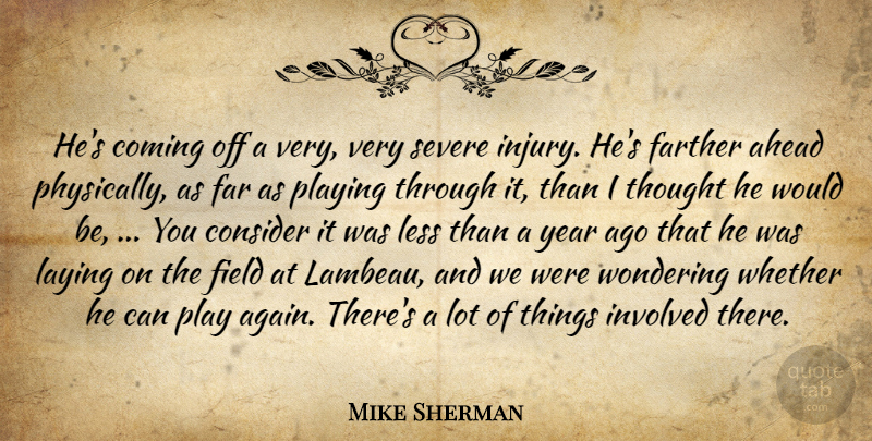 Mike Sherman Quote About Ahead, Coming, Consider, Farther, Field: Hes Coming Off A Very...