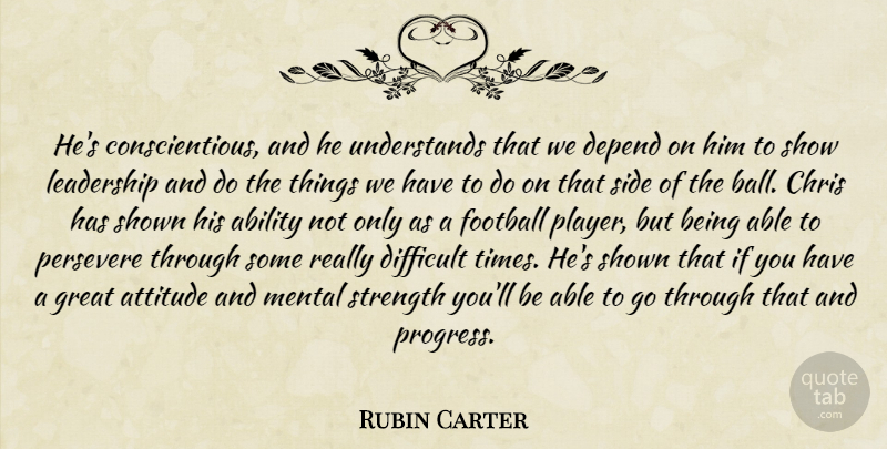 Rubin Carter Quote About Ability, Attitude, Chris, Depend, Difficult: Hes Conscientious And He Understands...