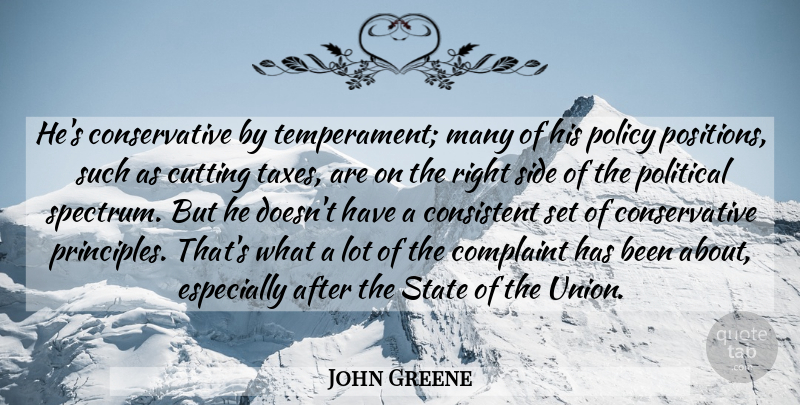 John Greene Quote About Complaint, Consistent, Cutting, Policy, Political: Hes Conservative By Temperament Many...