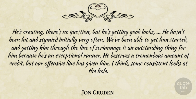 Jon Gruden Quote About Amount, Consistent, Deserves, Given, Good: Hes Creating Theres No Question...