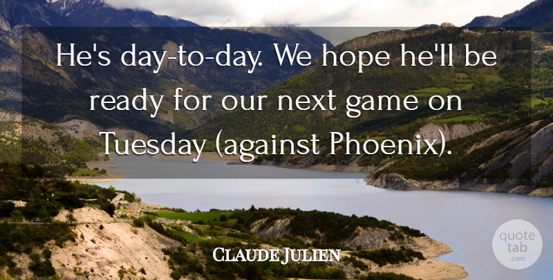 Claude Julien Quote About Game, Hope, Next, Ready, Tuesday: Hes Day To Day We...