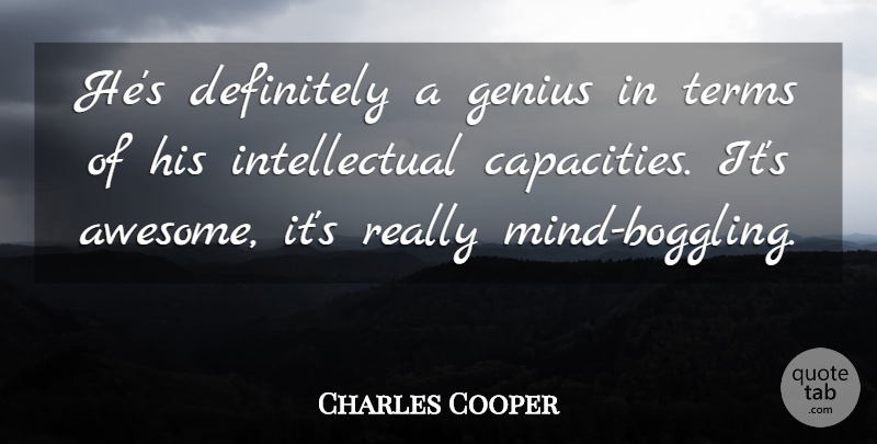 Charles Cooper Quote About Definitely, Genius, Terms: Hes Definitely A Genius In...