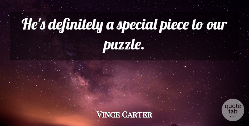 Vince Carter Quote About Definitely, Piece, Special: Hes Definitely A Special Piece...