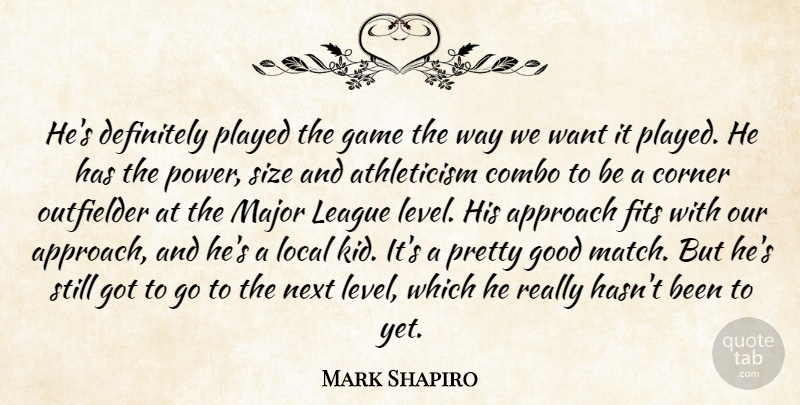 Mark Shapiro Quote About Approach, Corner, Definitely, Fits, Game: Hes Definitely Played The Game...