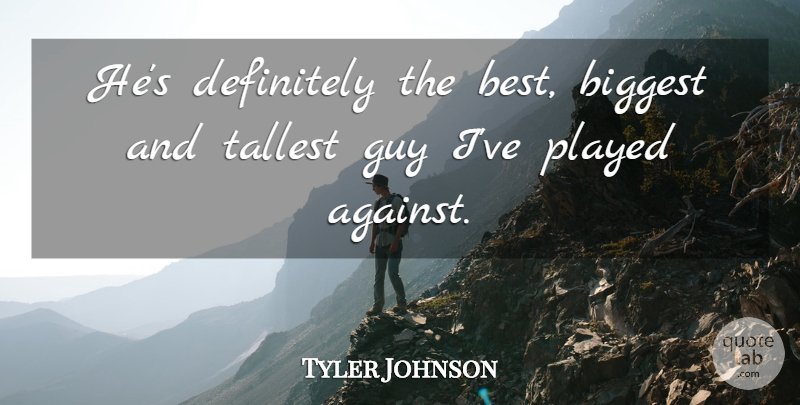 Tyler Johnson Quote About Biggest, Definitely, Guy, Played, Tallest: Hes Definitely The Best Biggest...