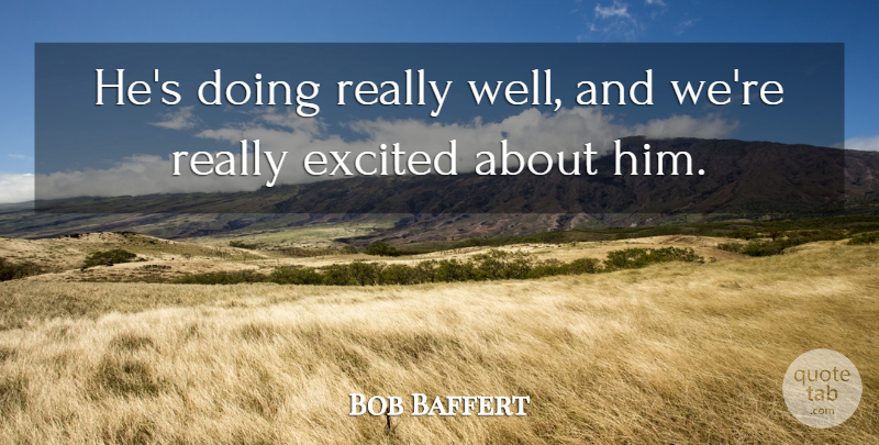 Bob Baffert Quote About Excited: Hes Doing Really Well And...
