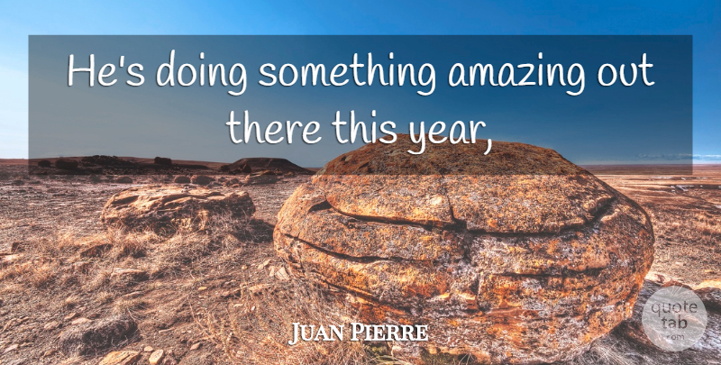 Juan Pierre Quote About Amazing: Hes Doing Something Amazing Out...