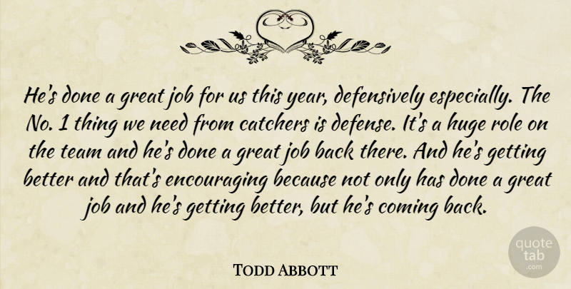 Todd Abbott Quote About Coming, Great, Huge, Job, Role: Hes Done A Great Job...