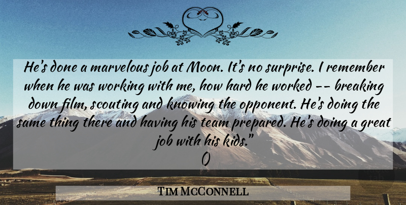 Tim McConnell Quote About Breaking, Great, Hard, Job, Knowing: Hes Done A Marvelous Job...