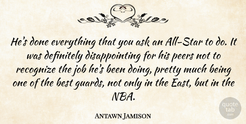 Antawn Jamison Quote About Ask, Best, Definitely, Job, Peers: Hes Done Everything That You...