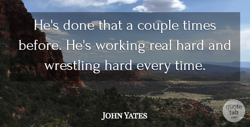 John Yates Quote About Couple, Hard, Wrestling: Hes Done That A Couple...