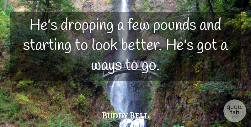 Buddy Bell Quote About Dropping, Few, Pounds, Starting, Ways: Hes Dropping A Few Pounds...