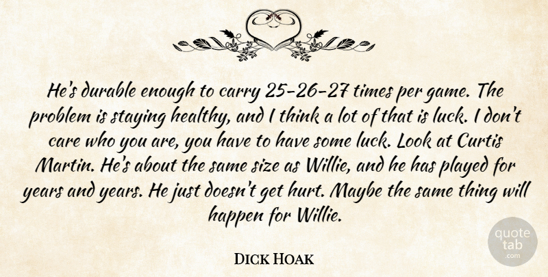 Dick Hoak Quote About Care, Carry, Durable, Happen, Maybe: Hes Durable Enough To Carry...