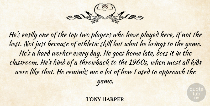 Tony Harper Quote About Approach, Athletic, Brings, Easily, Goes: Hes Easily One Of The...