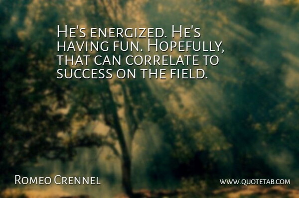 Romeo Crennel Quote About Correlate, Success: Hes Energized Hes Having Fun...