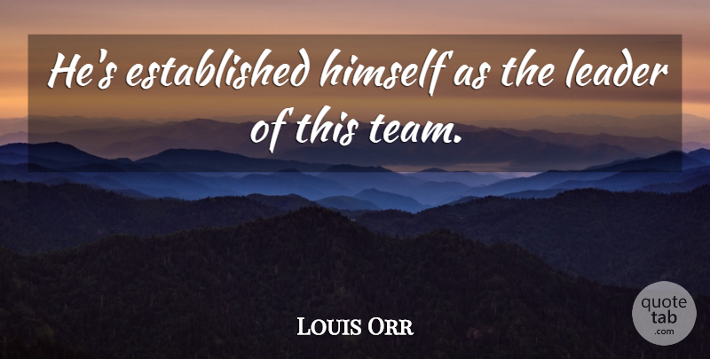 Louis Orr Quote About Himself, Leader: Hes Established Himself As The...