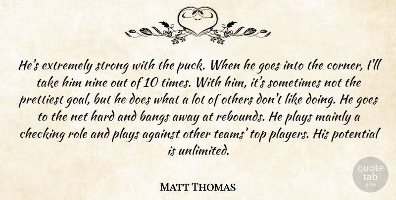 Matt Thomas Quote About Against, Bangs, Checking, Extremely, Goes: Hes Extremely Strong With The...