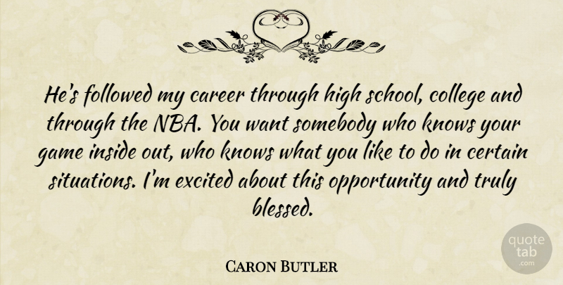 Caron Butler Quote About Career, Certain, College, Excited, Followed: Hes Followed My Career Through...