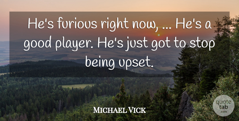 Michael Vick Quote About Furious, Good, Stop: Hes Furious Right Now Hes...