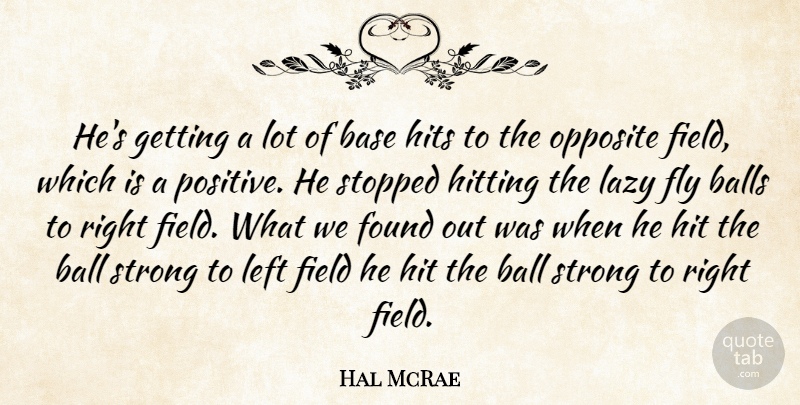 Hal McRae Quote About Ball, Balls, Base, Field, Fly: Hes Getting A Lot Of...