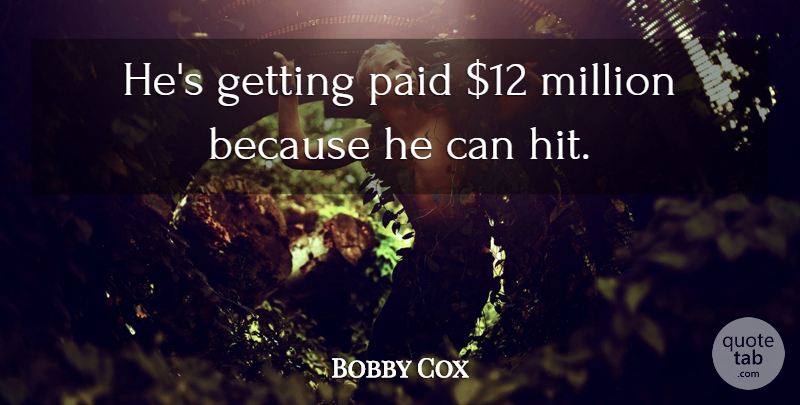 Bobby Cox Quote About Million, Paid: Hes Getting Paid 12 Million...