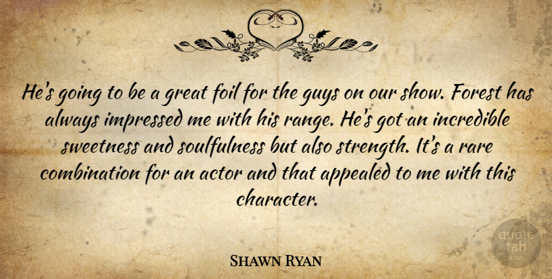 Shawn Ryan Quote About Appealed, Foil, Forest, Great, Guys: Hes Going To Be A...