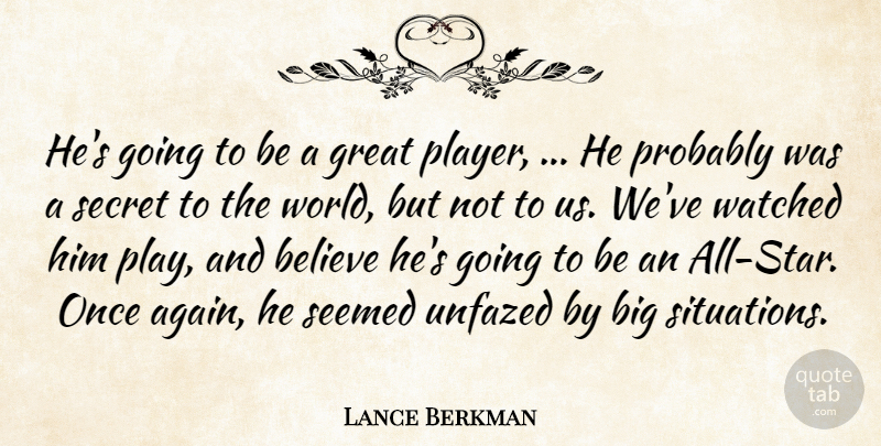 Lance Berkman Quote About Believe, Great, Secret, Seemed, Watched: Hes Going To Be A...