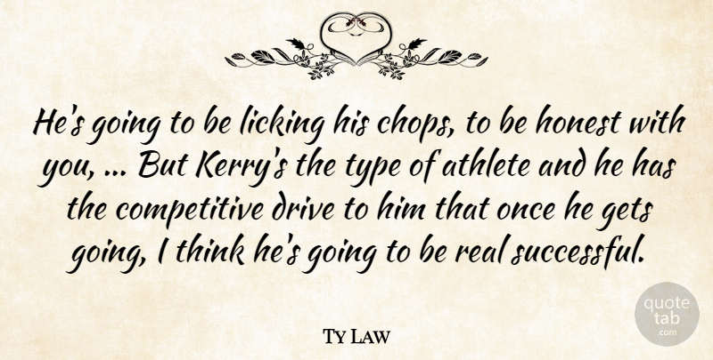 Ty Law Quote About Athlete, Athletics, Drive, Gets, Honest: Hes Going To Be Licking...