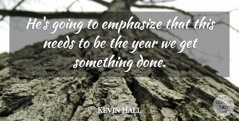 Kevin Hall Quote About Emphasize, Needs, Year: Hes Going To Emphasize That...