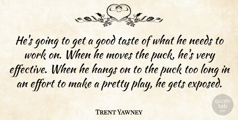 Trent Yawney Quote About Effort, Gets, Good, Moves, Needs: Hes Going To Get A...