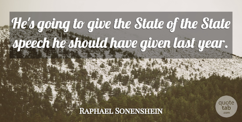 Raphael Sonenshein Quote About Given, Last, Speech, State: Hes Going To Give The...